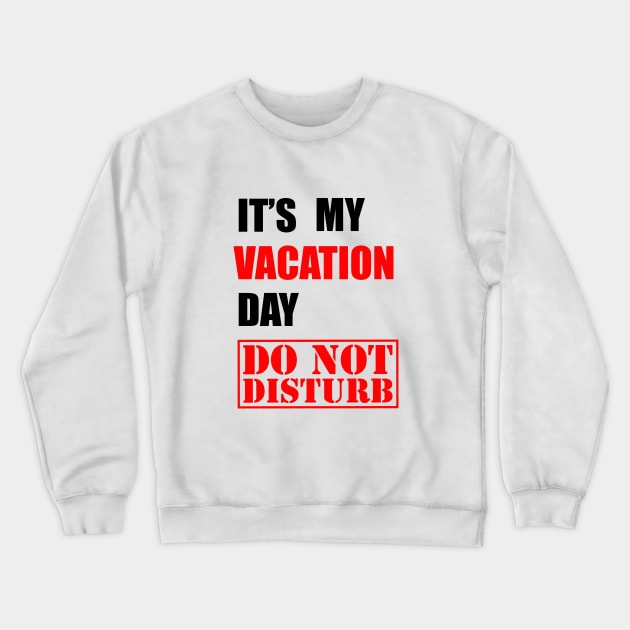 It's my vacation day, DO NOT DISTURB Crewneck Sweatshirt by Proway Design